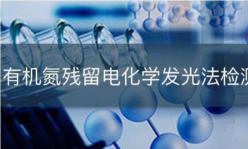 有机氮残留电化学发光法检测